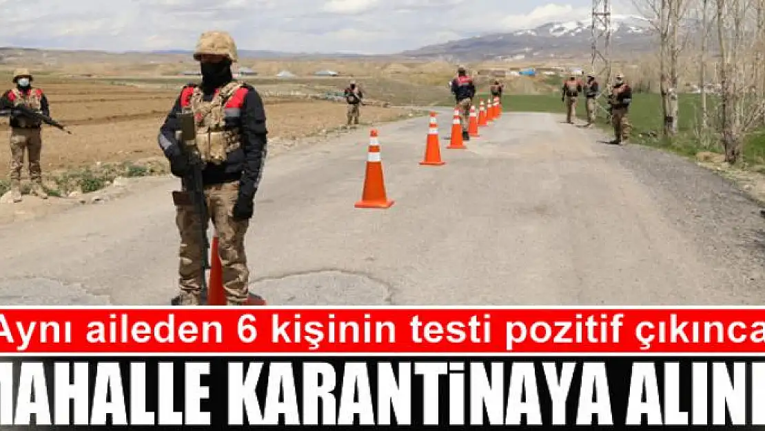 Aynı aileden 6 kişinin testi pozitif çıkınca mahalle karantinaya alındı