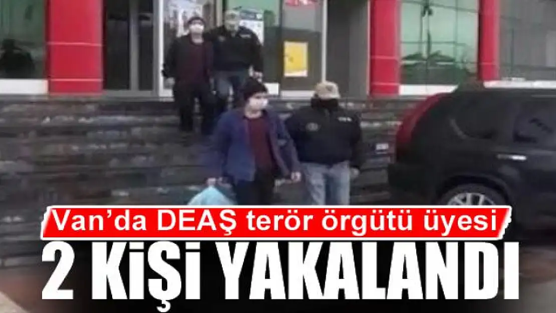 Van'da DEAŞ terör örgütü üyesi 2 kişi yakalandı