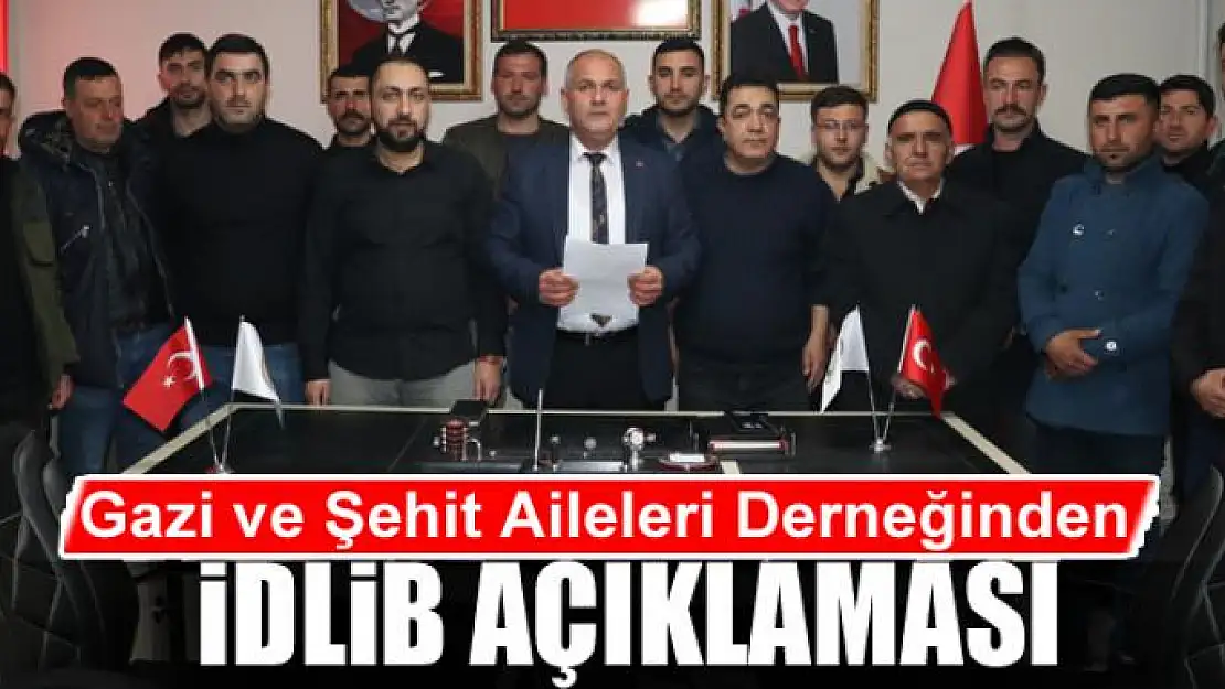 Gazi ve Şehit Aileleri Derneğinden İdlib açıklaması