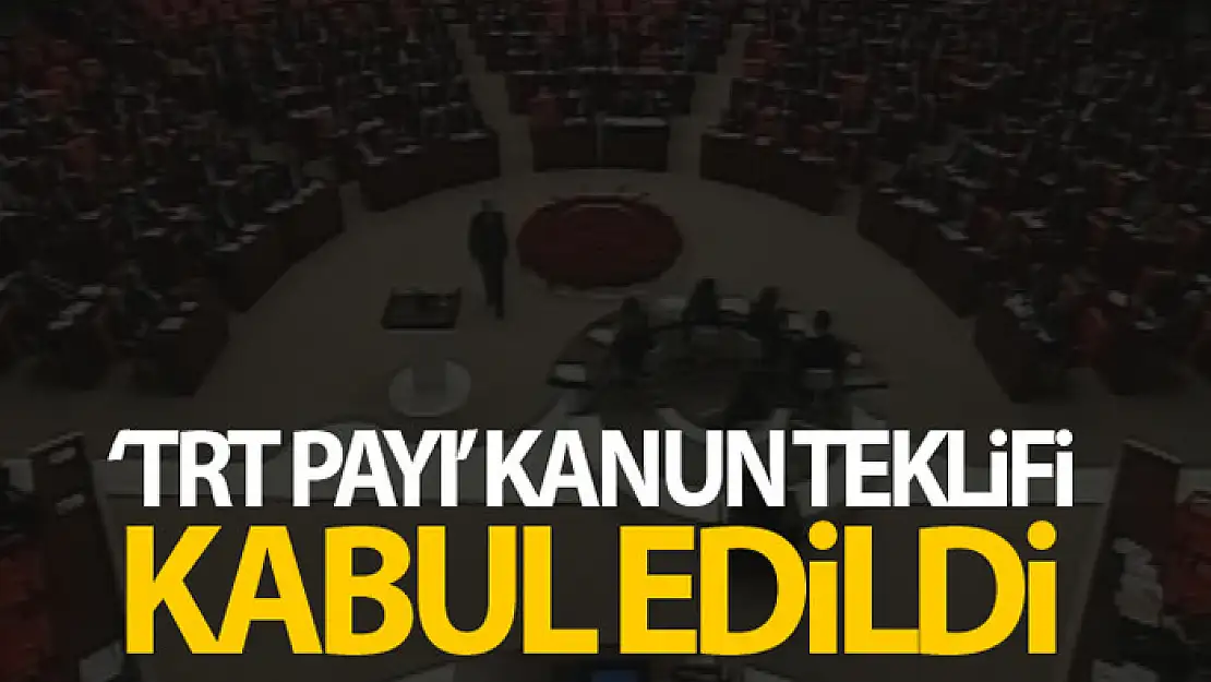 Elektrikte TRT payının kaldırılmasını öngören kanun teklifi kabul edildi