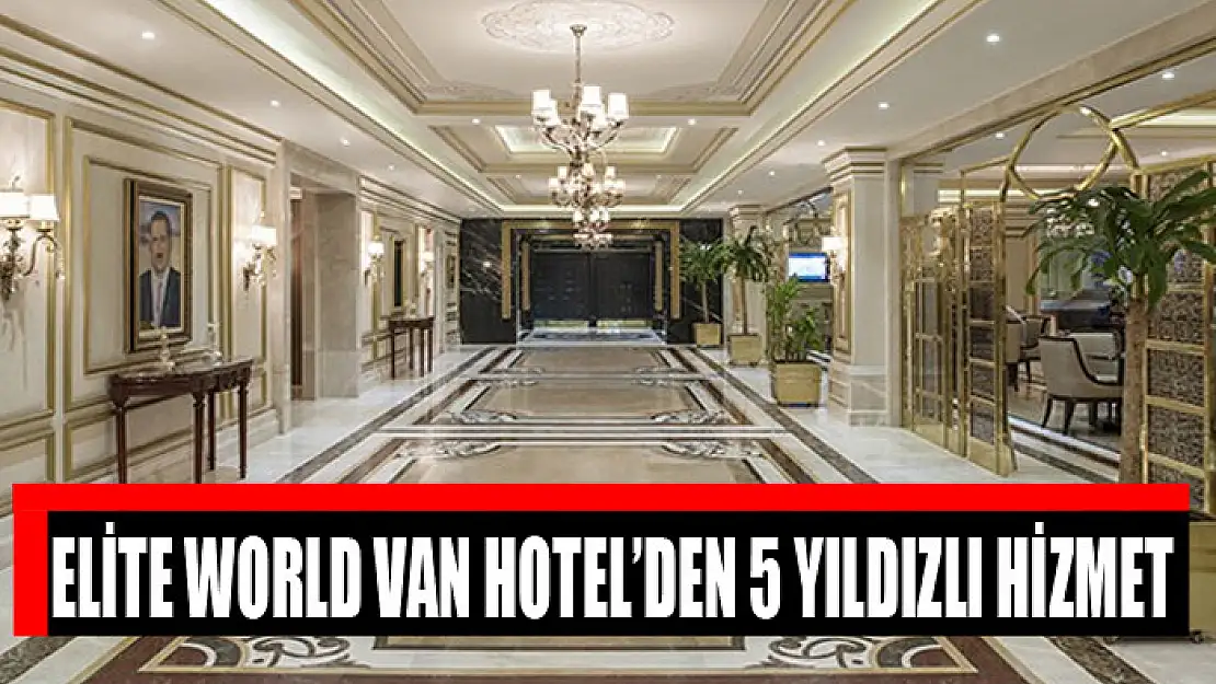 Elite World Van Hotel'den 5 yıldızlı hizmet