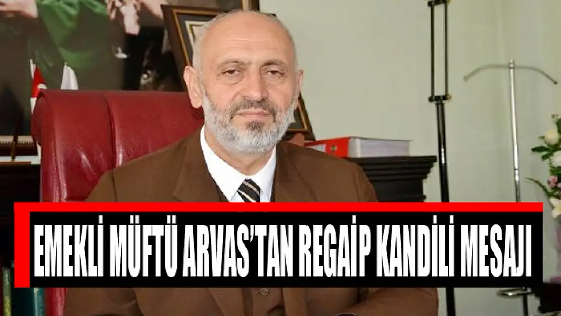 Emekli Müftü Arvas'tan Regaip Kandili mesajı