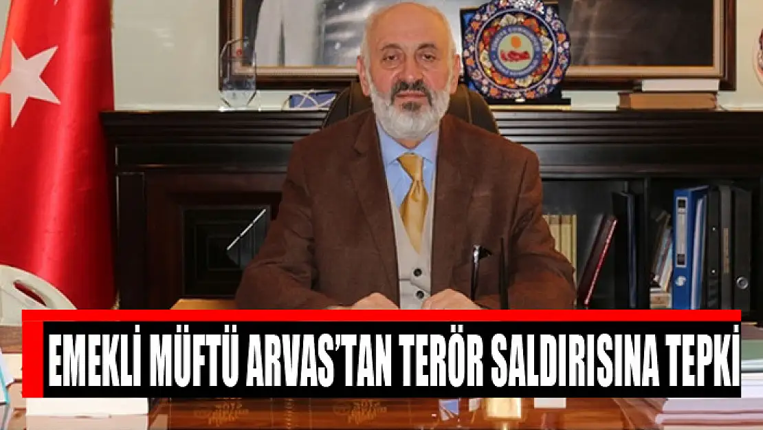 Emekli Müftü Arvas'tan terör saldırısına tepki