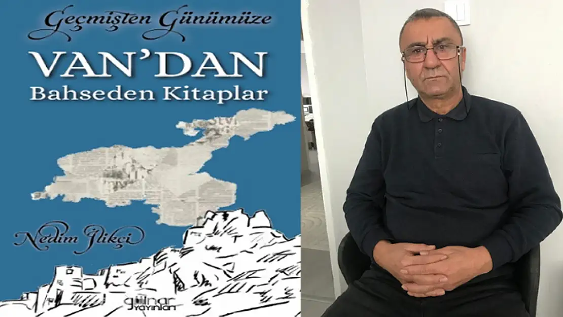 Emekli öğretmen Nedim İlikçi'nin 'Geçmişten Günümüze Van'dan Bahseden Kitaplar' isimli kitabı yayınlandı