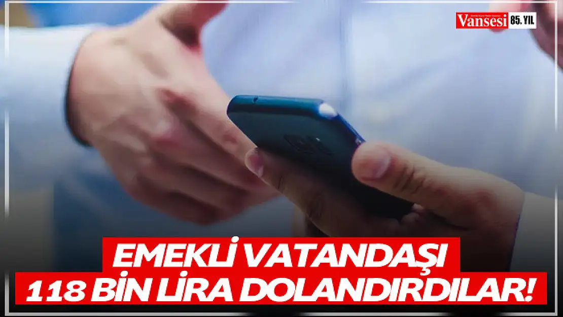 Emekli vatandaşı 118 bin lira dolandırdılar