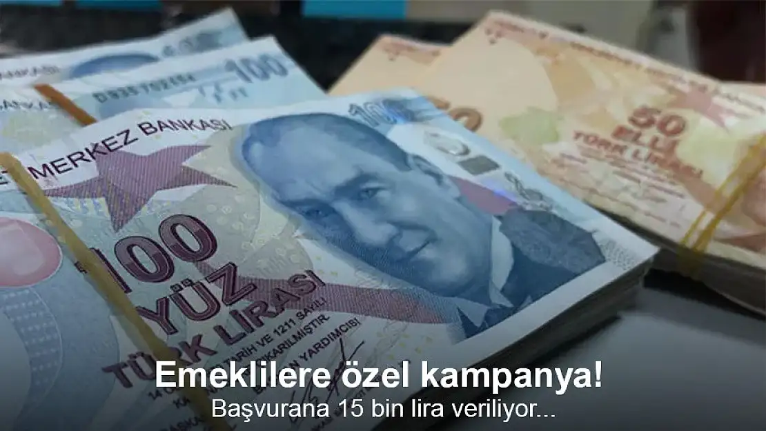 Emeklilere özel kampanya! Başvurana 15 bin lira veriliyor...