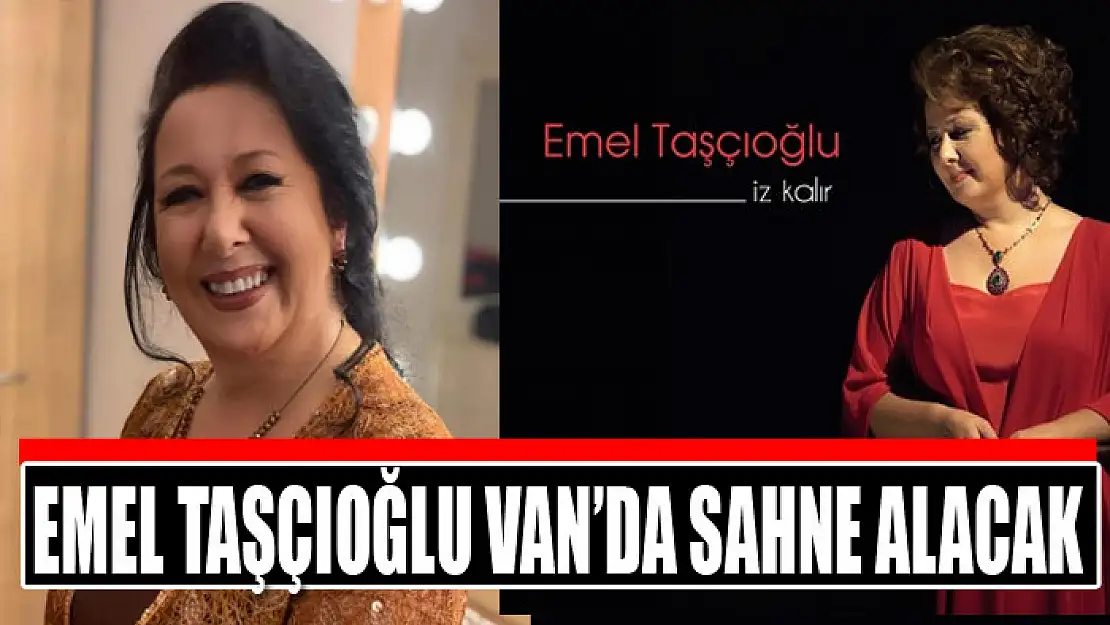 Emel Taşçıoğlu Van'da sahne alacak