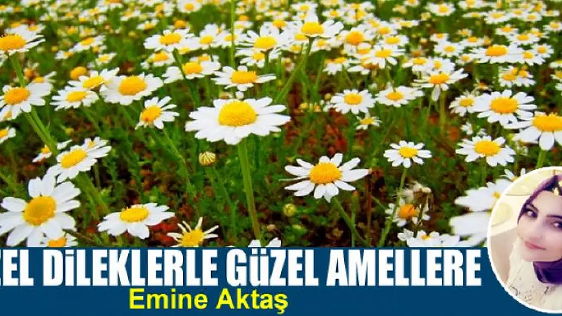 Güzel dileklerle güzel amellere