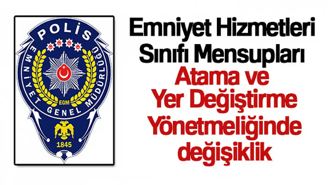 Emniyet Hizmetleri Sınıfı Mensupları Atama ve Yer Değiştirme Yönetmeliğinde değişiklik