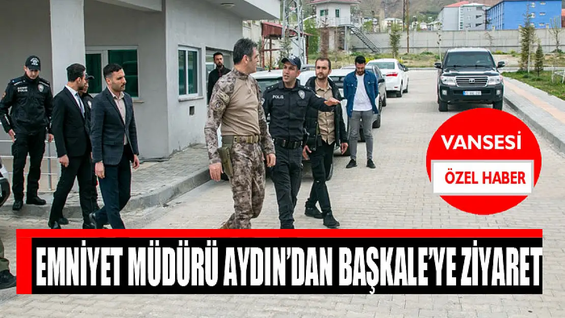 Emniyet Müdürü Aydın'dan Başkale'ye ziyaret