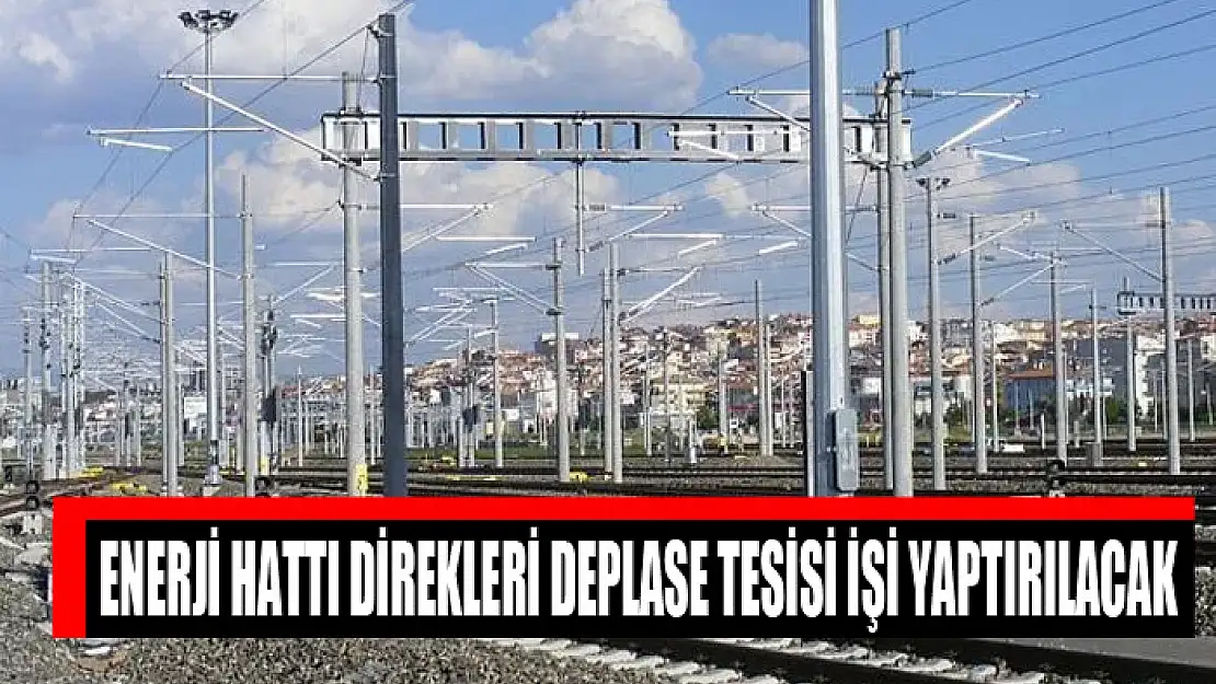 Enerji hattı direkleri deplase tesisi işi yaptırılacak