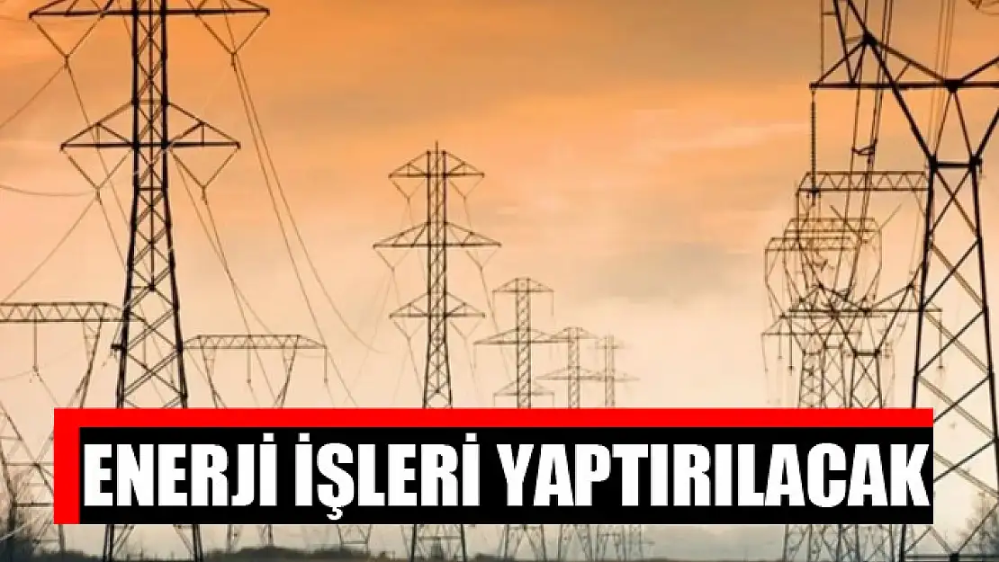 Enerji işleri yaptırılacak