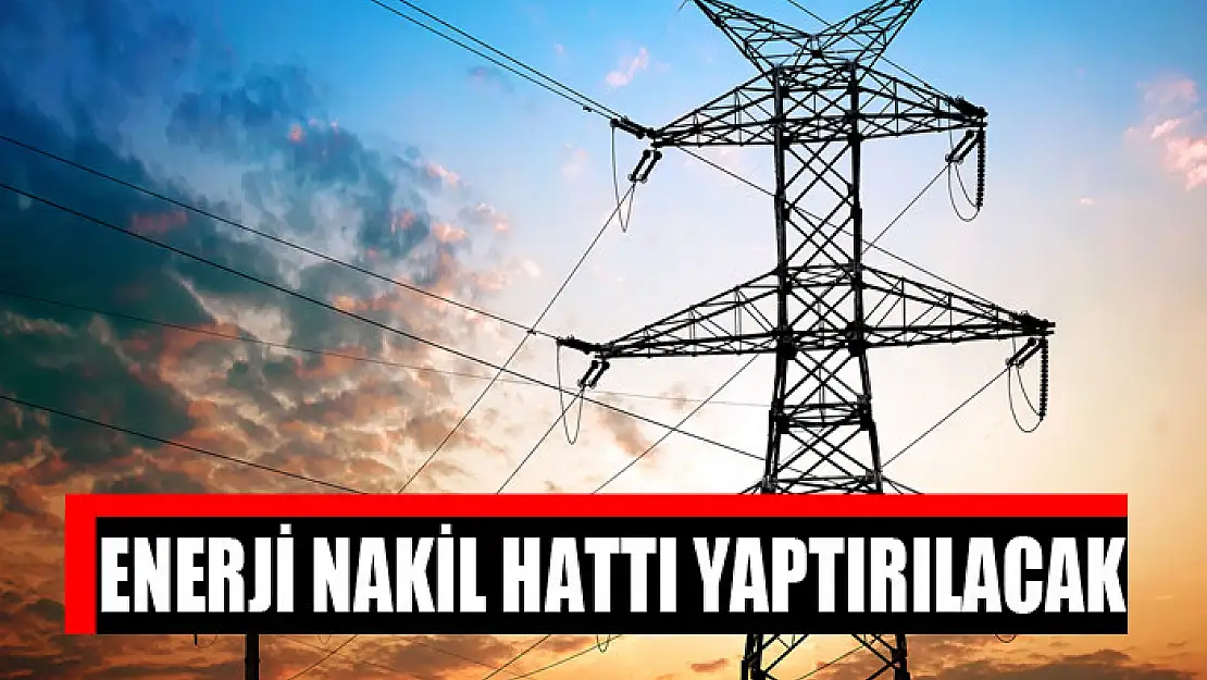 Enerji nakil hattı yaptırılacak