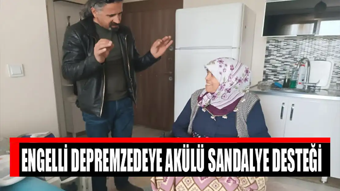 Engelli depremzedeye akülü sandalye desteği