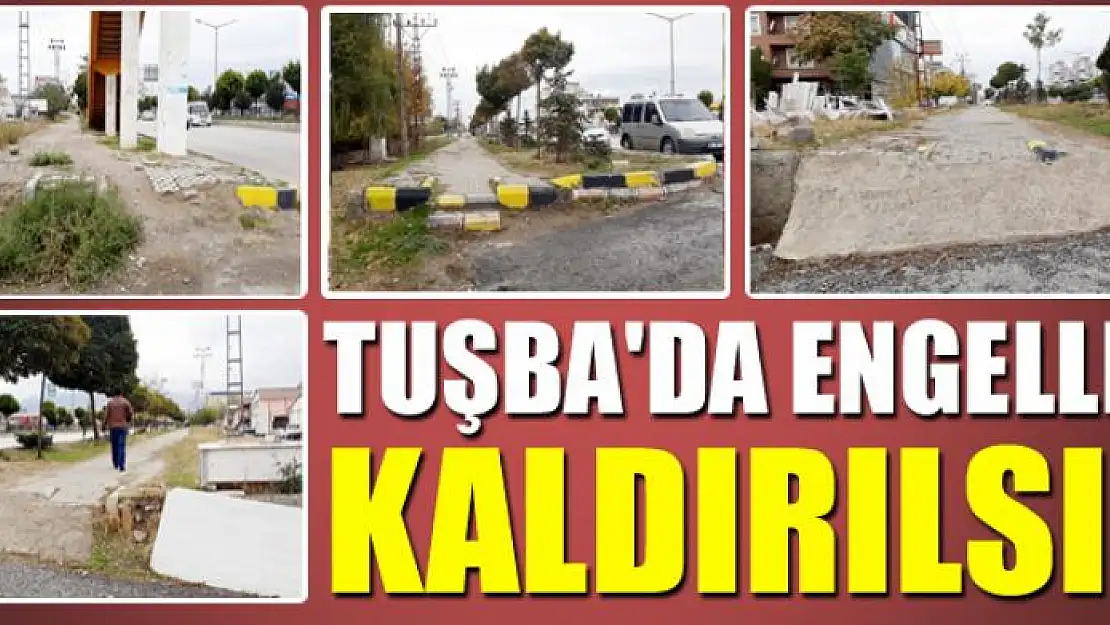 TUŞBA'DA ENGELLER KALDIRILSIN