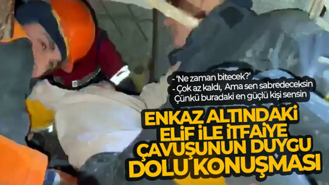 Enkaz altındaki Elif ile itfaiye çavuşunun duygu dolu konuşması