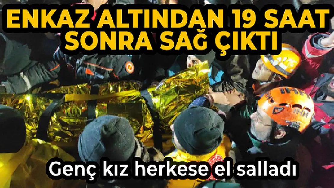 Enkaz altından 19 saat sonra sağ çıktı