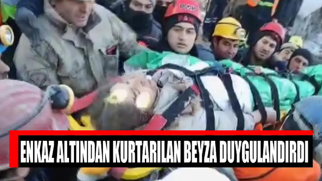 Enkaz altından kurtarılan Beyza duygulandırdı