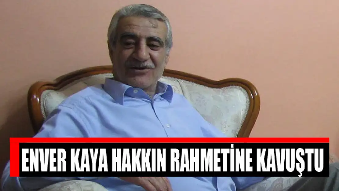 Enver Kaya hakkın rahmetine kavuştu