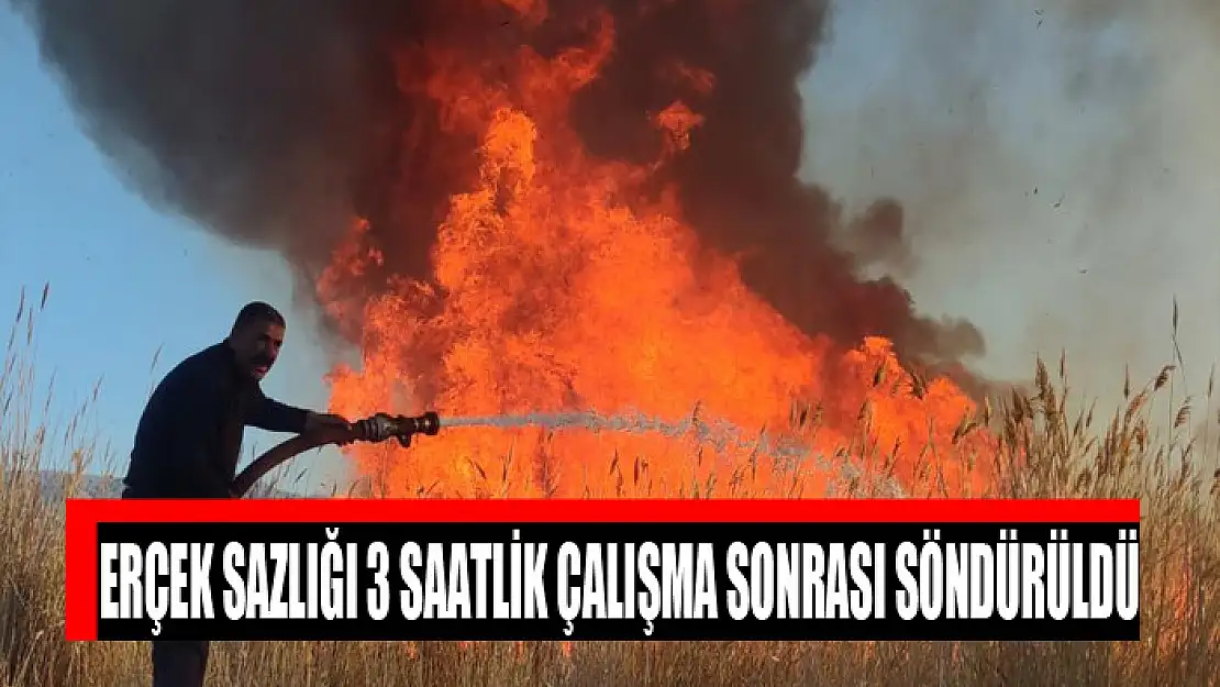 Erçek sazlığı 3 saatlik çalışma sonrası söndürüldü