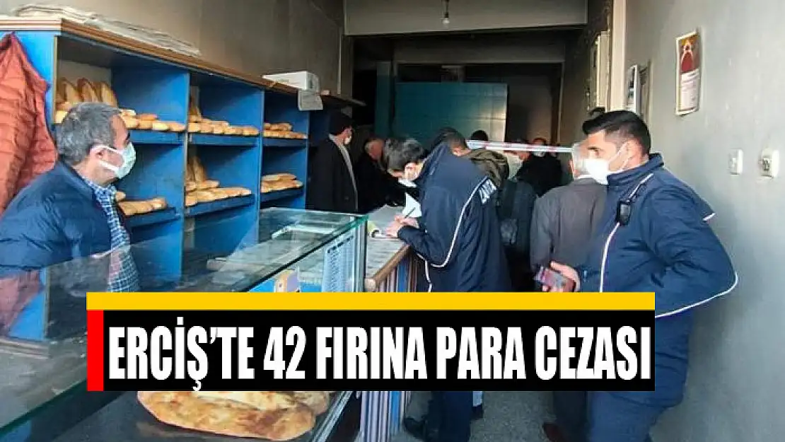 Erciş'te 42 fırına para cezası