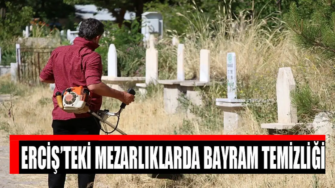 Erciş'teki mezarlıklarda bayram temizliği