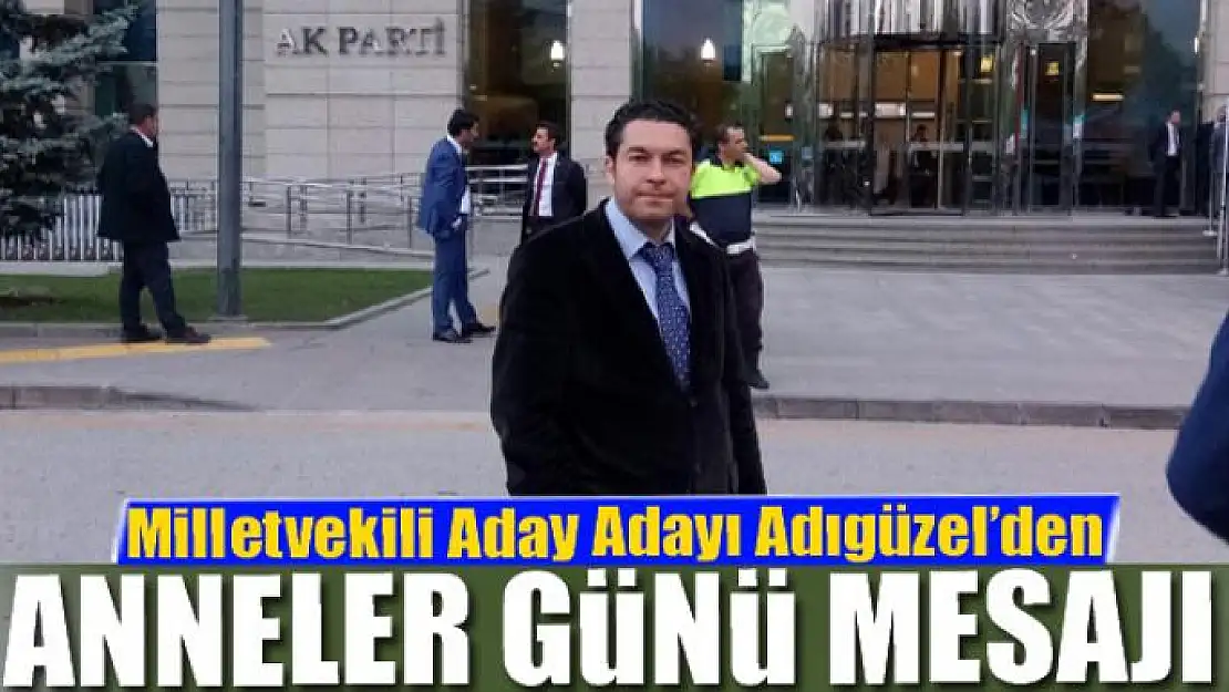 Milletvekili Aday Adayı Adıgüzel'den Anneler Günü Mesajı