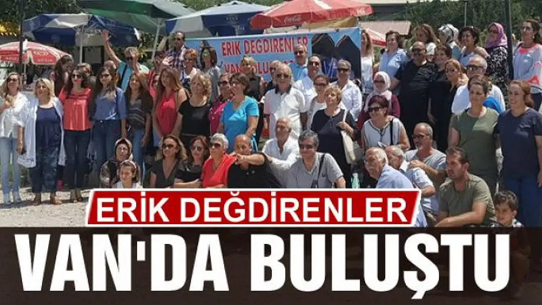 ERİK DEĞDİRENLER VAN'DA BULUŞTU