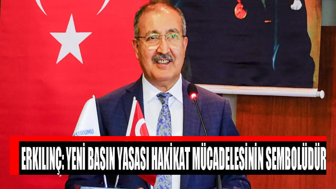 Erkılınç: Yeni Basın Yasası hakikat mücadelesinin sembolüdür