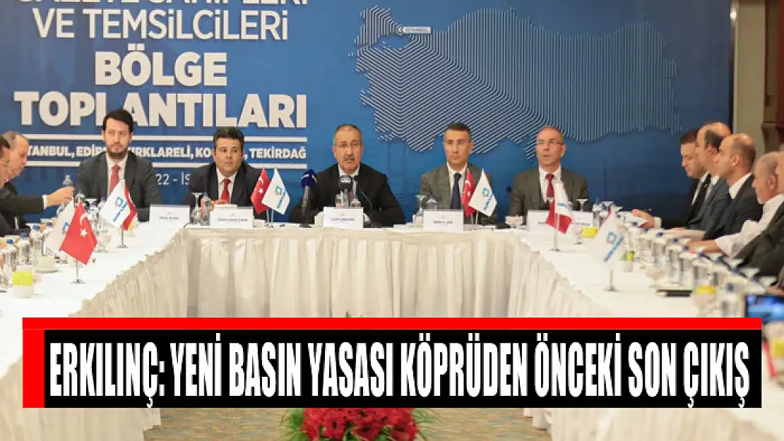 Erkılınç: Yeni Basın Yasası köprüden önceki son çıkış