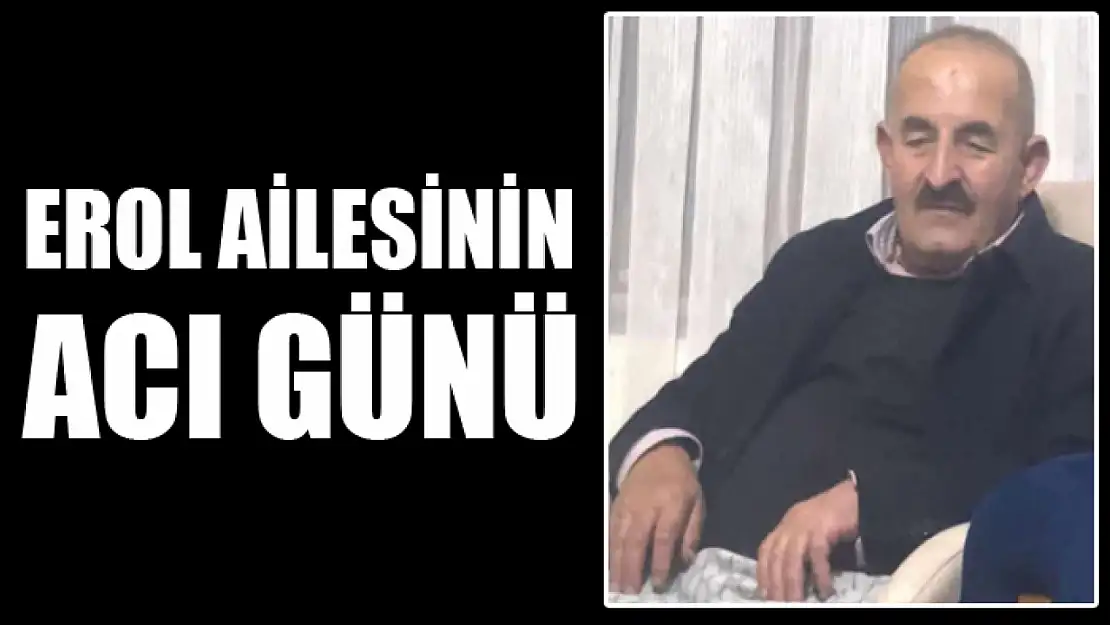 Erol ailesinin acı günü