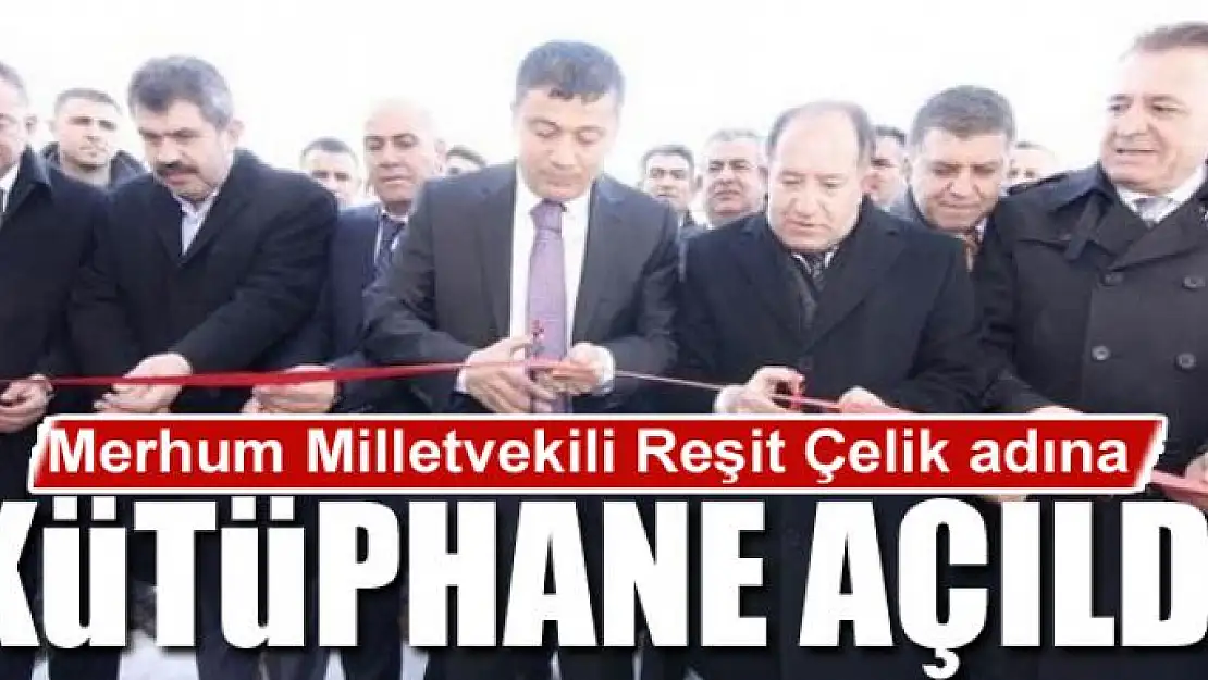 Merhum Milletvekili Reşit Çelik adına kütüphane açıldı