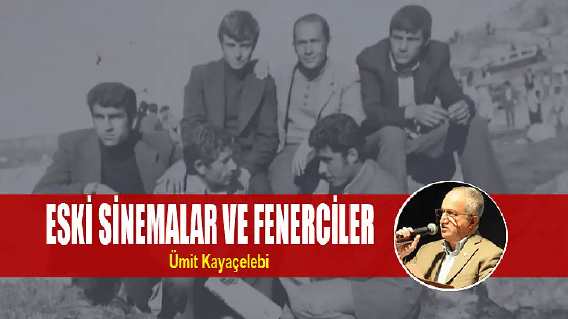 ESKİ SİNEMALAR VE FENERCİLER