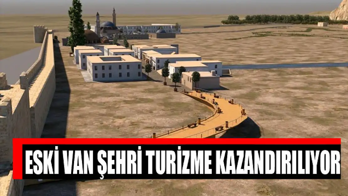 ESKİ VAN ŞEHRİ TURİZME KAZANDIRILIYOR