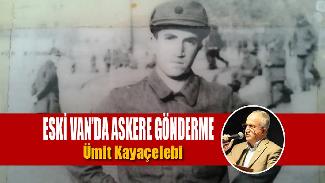 ESKİ VAN'DA ASKERE GÖNDERME