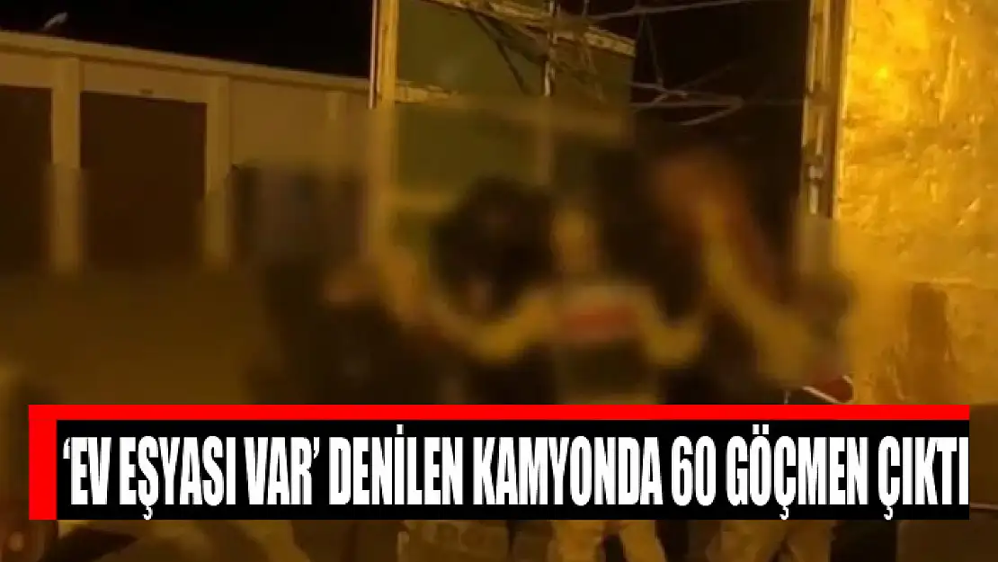 'Ev eşyası var' denilen kamyonda 60 göçmen çıktı