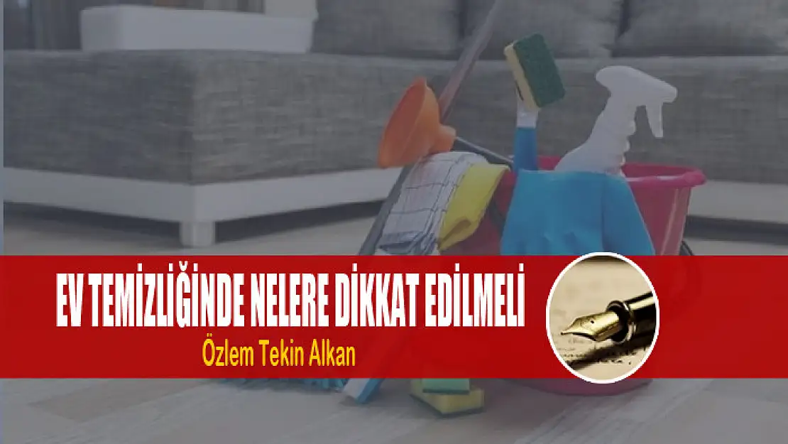 EV TEMİZLİĞİNDE NELERE DİKKAT EDİLMELİ