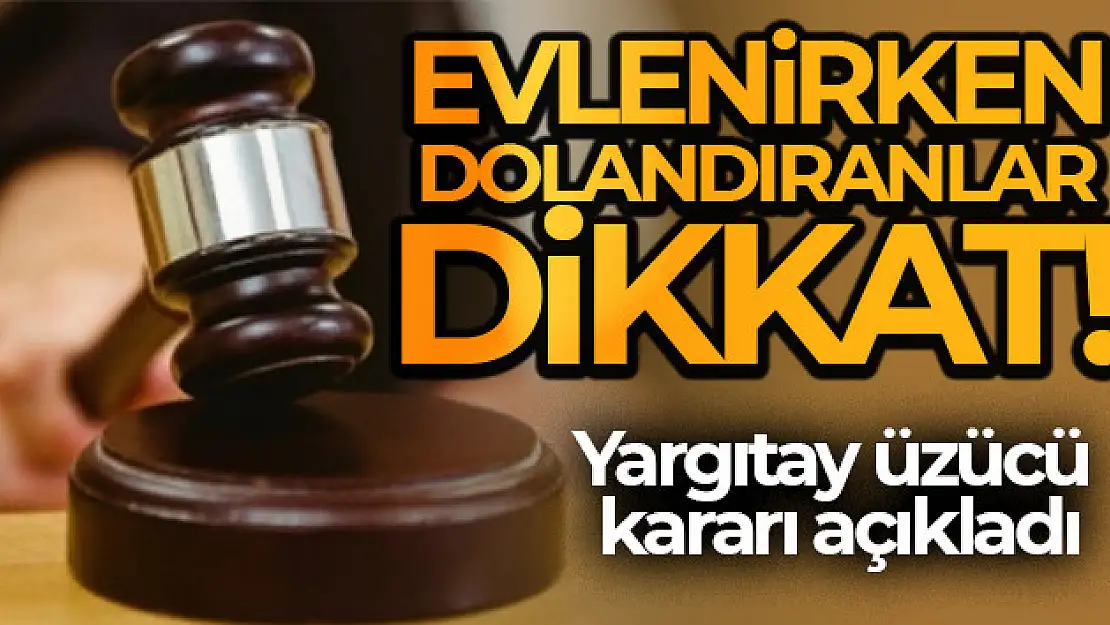 Evlenmeyi meslek haline getirmişti...Yargıtay onun için üzücü kararı açıkladı