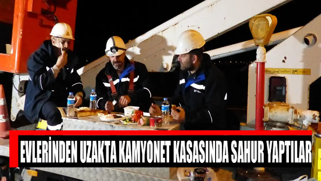 Evlerinden uzakta kamyonet kasasında sahur yaptılar