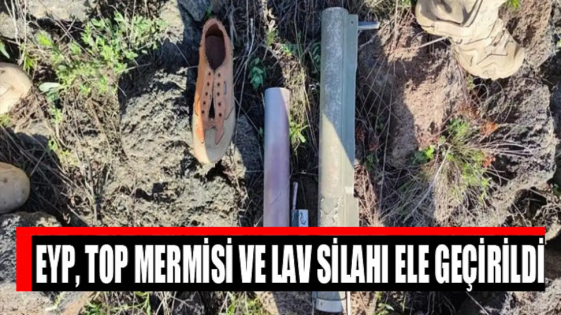 EYP, top mermisi ve lav silahı ele geçirildi