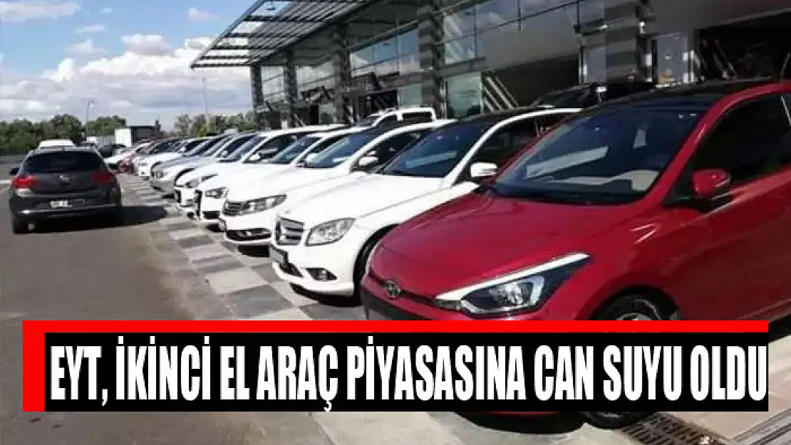 EYT, ikinci el araç piyasasına can suyu oldu