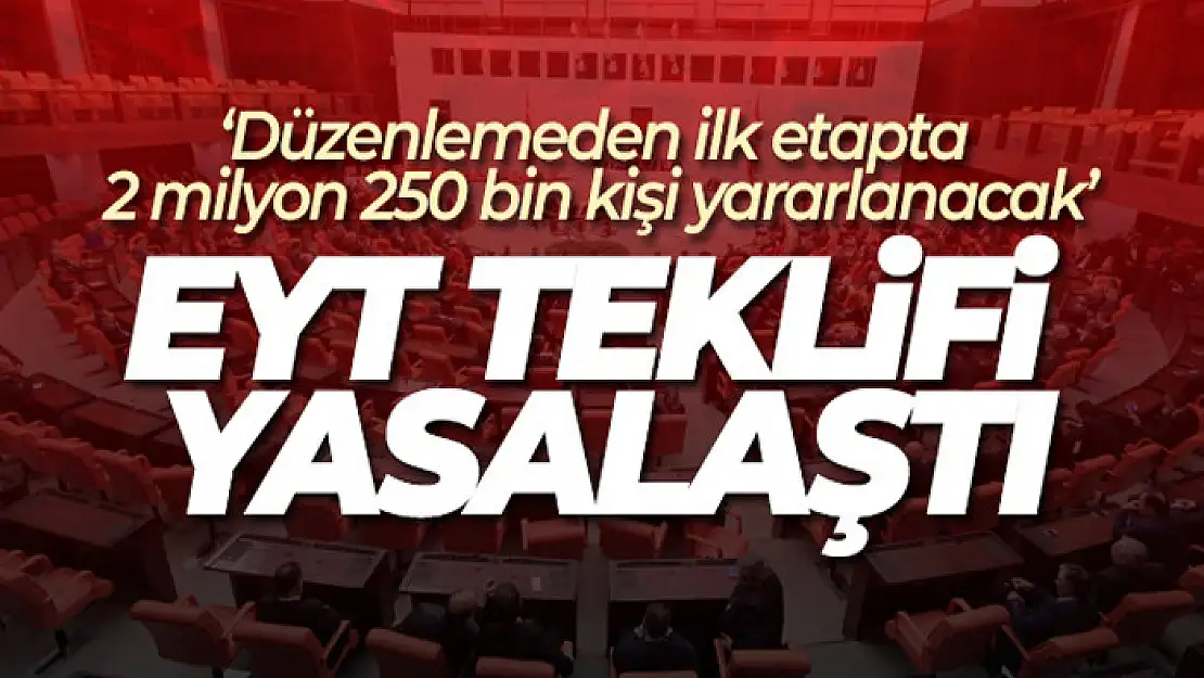 EYT ile ilgili düzenlemeyi içeren kanun teklifi TBMM Genel Kurulu'nda kabul edilerek yasalaştı