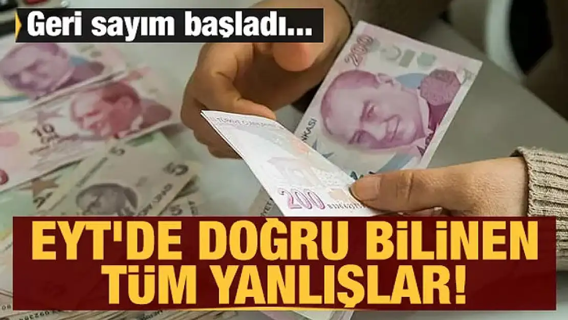 EYT'de doğru bilinen tüm yanlışlar