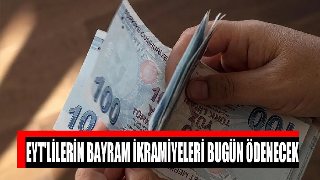 EYT'lilerin bayram ikramiyeleri bugün ödenecek