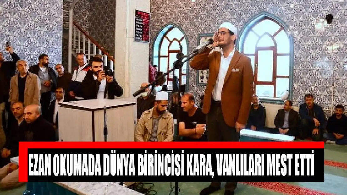 Ezan okumada dünya birincisi Kara, Vanlıları mest etti