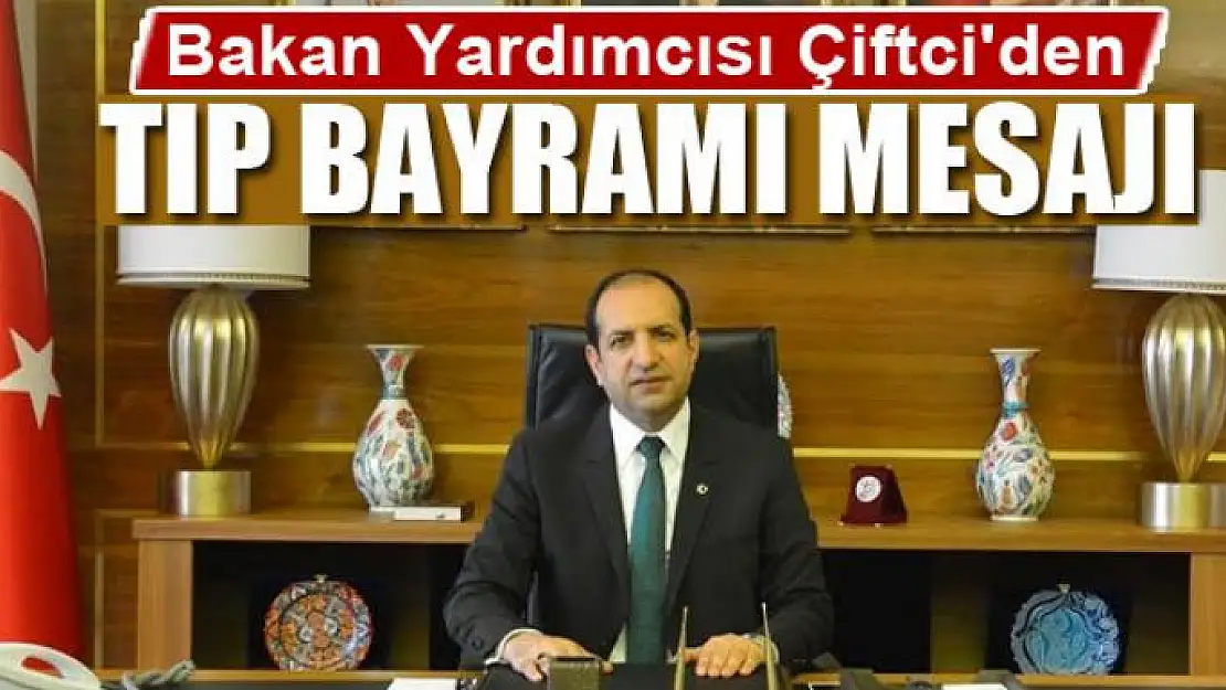 Bakan Yardımcısı Çiftci'den '14 Mart Tıp Bayramı' mesajı