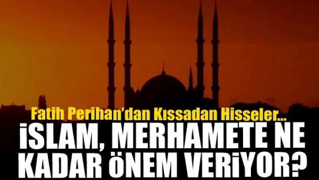 İslam, merhamete ne kadar önem veriyor?