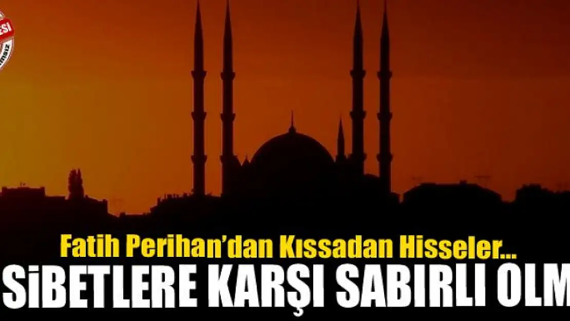 MUSİBETLERE KARŞI SABIRLI OLMAK