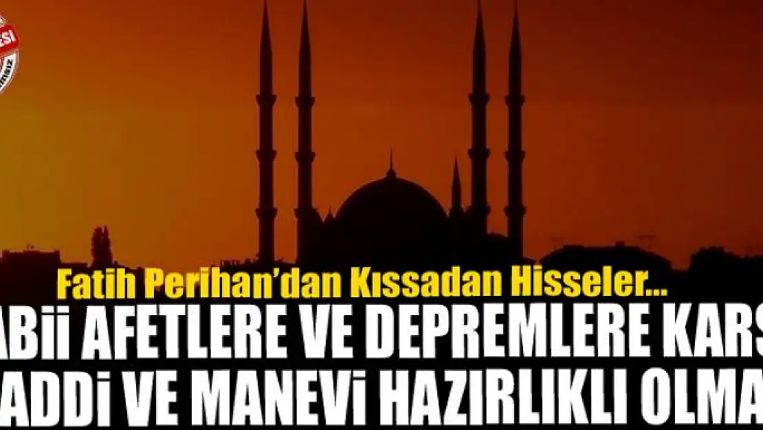 Tabii afetlere ve depremlere karşı maddi ve manevi hazırlıklı olmak