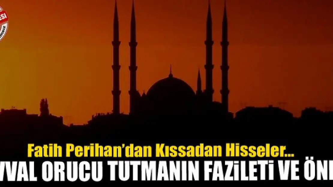 Şevval Orucu Tutmanın Fazileti ve Önemi